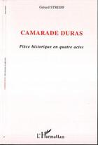 Couverture du livre « Camarade duras - piece historique en quatre actes » de Gerard Streiff aux éditions Editions L'harmattan