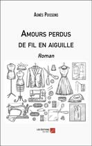 Couverture du livre « Amours perdus de fil en aiguille » de Agnes Poissons aux éditions Editions Du Net