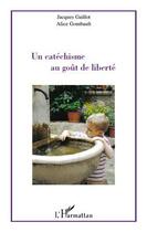 Couverture du livre « Un catéchisme au goût de liberté » de Alice Gombault et Jacques Gaillot aux éditions Editions L'harmattan