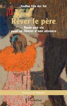 Couverture du livre « Rêver le père : Toute une vie pour se libérer d'une absence » de Nadine Van Der Tol aux éditions L'harmattan