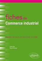 Couverture du livre « Fiches de commerce industriel ; rappels de cours et exercices corrigés » de Celine Hay et Pascal Ricordel aux éditions Ellipses