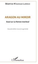 Couverture du livre « Aragon au miroir ; essai sur le roman inachevé » de Beatrice N'Guessan Larroux aux éditions L'harmattan