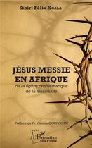 Couverture du livre « Jésus messie en Afrique ; ou la figure problématique de la messianité » de Sibiri Felix Koala aux éditions L'harmattan