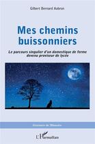 Couverture du livre « Mes chemins buissonniers ; le parcours singulier d'un domestique de ferme devenu proviseur de lycée » de Gilbert Bernard Aubrun aux éditions L'harmattan