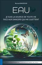 Couverture du livre « Eau : Je suis la source de toute vie face aux dangers qui me guettent » de Bernard Baudouin aux éditions Quintessence