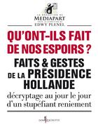 Couverture du livre « Qu'ont-ils fait de nos espoirs ? faits et gestes de la présidence Hollande ; décryptage au jour le jour d'un stupéfiant reniement » de Edwy Plenel aux éditions Don Quichotte