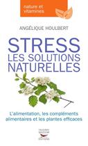 Couverture du livre « Stress - les solutions naturelles » de Angelique Houlbert aux éditions Thierry Souccar Editions