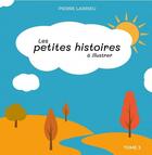 Couverture du livre « Les petites histoires à illustrer Tome 3 » de Larrieu Pierre aux éditions France Libris