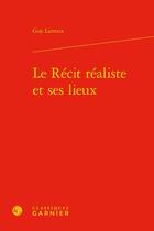 Couverture du livre « Le récit réaliste et ses lieux » de Guy Larroux aux éditions Classiques Garnier