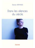 Couverture du livre « Dans les silences du siecle » de Diane Armand aux éditions Edilivre