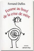 Couverture du livre « Femme au bord de la crise de mère » de Fernand Daffos aux éditions Calmann-levy