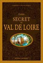 Couverture du livre « Guide secret du Val de Loire (2e édition) » de Philippe Nedelec et Catherine Nedelec aux éditions Ouest France