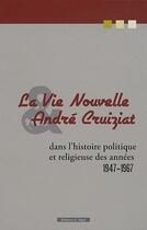 Couverture du livre « La vie nouvelle et André Cruiziat ; dans l'histoire politique et religieuse des années 1947-1967 » de  aux éditions Signe