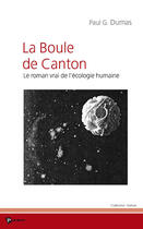 Couverture du livre « La boule de canton ; le roman vrai de l'écologie humaine » de Paul G. Dumas aux éditions Publibook