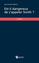 Couverture du livre « Est-il dangereux de s'appeler Smith ? » de Jean-Francoi Mattei aux éditions Publibook