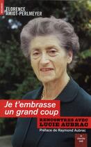 Couverture du livre « JE T'EMBRASSE UN GRAND COUP RENCONTRES AVEC LUCIEAUBRAC » de Florence Amiot-Perlmeyer aux éditions Cherche Midi