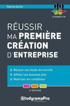 Couverture du livre « Réussir ma première création d'entreprise ; réussir son étude de marché, affiner son business plan, maîtriser les conditions (4e édtion) » de Fabrice Carlier aux éditions Studyrama