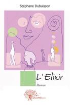 Couverture du livre « L'elixir - roman » de Stephane Dubuisson aux éditions Edilivre