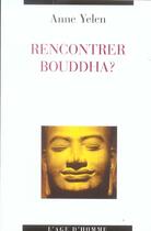 Couverture du livre « Rencontrer bouddha? » de Anne Yelen aux éditions L'age D'homme