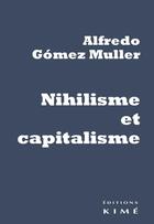 Couverture du livre « Nihilisme et capitalisme » de Alfredo Gomez-Muller aux éditions Kime