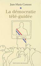 Couverture du livre « La democratie tele-guidee » de Jean-Marie Cotteret aux éditions Michalon