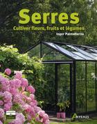 Couverture du livre « Serres ; cultiver fleurs, fruits et légumes » de Inger Palmstierna aux éditions Artemis