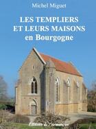 Couverture du livre « Les Templiers et leurs maisons en Bourgogne » de Michel Miguet aux éditions Armancon