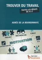 Couverture du livre « Trouver du travail ; toutes les règles de A à Z » de Agnes De La Bourdonnaye aux éditions Larcier Business