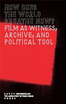 Couverture du livre « How does the world breathe now? film as witness, archive, and political tool » de  aux éditions Archive Books