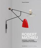 Couverture du livre « Robert Mathieu : luminaires rationnels » de Pascal Cuisinier aux éditions Silvana