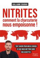 Couverture du livre « Nitrites dans la charcuterie : le scandale : l'enquête choc pour tout savoir sur les charcuteries, les nitrites et le cancer » de Guillaume Coudray aux éditions Harpercollins