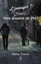 Couverture du livre « L'immigré ? t.1 ; mes années de PhD » de Steve Tueno aux éditions Le Lys Bleu