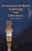 Couverture du livre « Les aventures de Shanti le petit yogi Tome 1 » de Celine Garcia aux éditions Le Lys Bleu