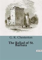 Couverture du livre « The Ballad of St. Barbara » de Chesterton G. K. aux éditions Culturea