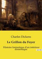 Couverture du livre « Le Grillon du Foyer : Histoire fantastique d'un intérieur domestique » de Charles Dickens aux éditions Culturea