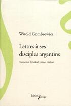 Couverture du livre « Lettres à ses disciples argentins » de Witold Gombrowicz aux éditions Sillage