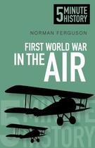 Couverture du livre « 5 Minute History: First World War in the Air » de Ferguson Norman aux éditions History Press Digital