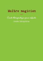 Couverture du livre « Maître magicien : conte thérapeutique pour enfants » de Melle Seraphine aux éditions Lulu