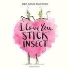 Couverture du livre « I love you, stick insect » de Chris Naylor-Ballesteros aux éditions Bloomsbury