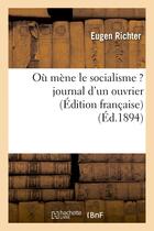 Couverture du livre « Ou mene le socialisme ? journal d'un ouvrier - (edition francaise, d'apres le 225e mille de l'origin » de Richter Eugen aux éditions Hachette Bnf