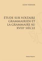 Couverture du livre « Étude sur Voltaire grammairien et la grammaire au XVIIIe siècle » de Leon Vernier aux éditions Slatkine Reprints