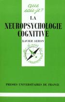 Couverture du livre « Neuropsychologie cognitive (la) » de Xavier Seron aux éditions Que Sais-je ?