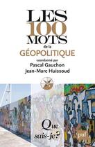 Couverture du livre « Les 100 mots de la géopolitique (2e édition) » de Pascal Gauchon et Jean-Marc Huissoud aux éditions Que Sais-je ?