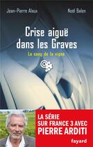 Couverture du livre « Le sang de la vigne t.22 ; crise aigüe dans les Graves » de Jean-Pierre Alaux et Noel Balen aux éditions Fayard