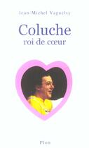 Couverture du livre « Coluche Roi De Coeur » de Jean-Michel Vaguesly aux éditions Plon