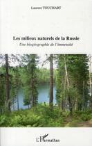 Couverture du livre « Les milieux naturels de la Russie ; une biogéographie de l'immensité » de Laurent Touchart aux éditions L'harmattan