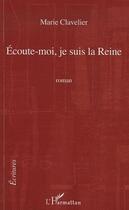 Couverture du livre « Écoute-moi, je suis la reine » de Marie Clavelier aux éditions Editions L'harmattan