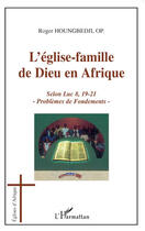 Couverture du livre « L'église-famille de Dieu en Afrique ; selon Luc 8, 19-21 ; problème de fondements » de Roger Houngbedji Op aux éditions Editions L'harmattan