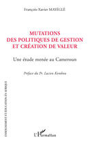 Couverture du livre « Mutations des politiques de gestion et création de valeur ; une étude menée au Cameroun » de Francois-Xavier Mayegle aux éditions L'harmattan