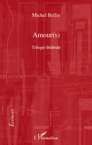 Couverture du livre « Amour(s) ; trilogie théâtrale » de Michel Bellin aux éditions Editions L'harmattan